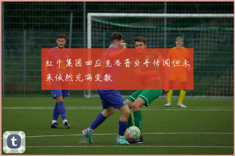 红牛集团回应克洛普分手传闻但未来依然充满变数