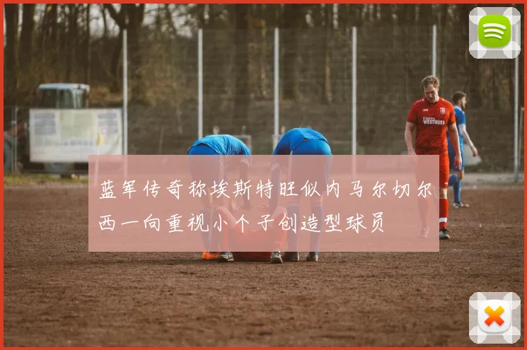 蓝军传奇称埃斯特旺似内马尔切尔西一向重视小个子创造型球员