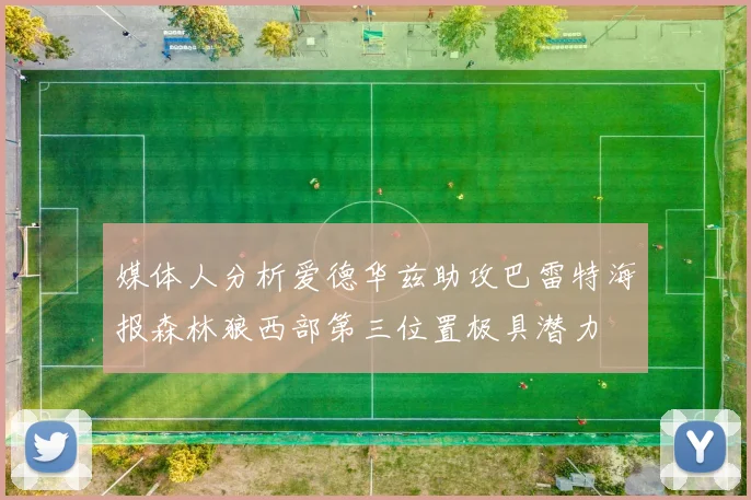 媒体人分析爱德华兹助攻巴雷特海报森林狼西部第三位置极具潜力